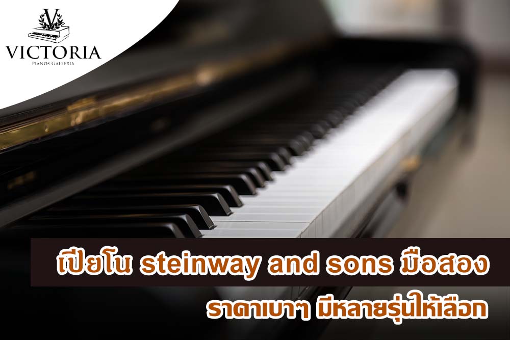 เปียโน steinway and sons มือสอง ราคาเบาๆ มีหลายรุ่นให้เลือก จาก victoriapiano